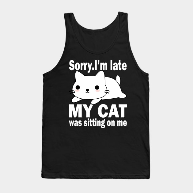 Sorry I'm Late My Cat Was Sitting On Me Tank Top by TeeLand